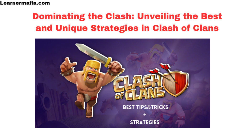 Dominating the Clash: Unveiling the Best and Unique Strategies in Clash of Clans