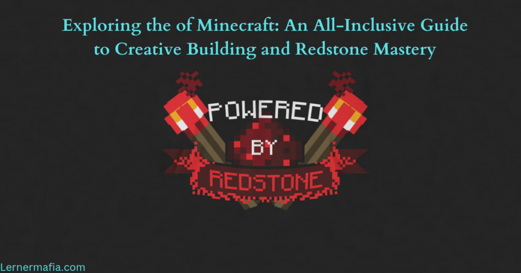Exploring the of Minecraft: An All-Inclusive Guide to Creative Building and Redstone Mastery
